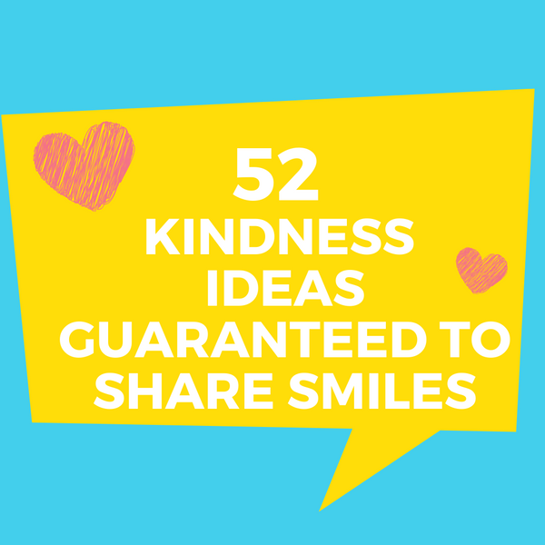 52 KINDNESS IDEAS GUARANTEED TO SHARE SMILES